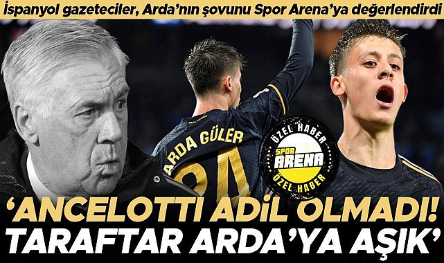 İspanyol gazeteciler, Arda Güler&#039;i değerlendirdi: Taraftar ona aşık! Ancelotti adil davranmadı