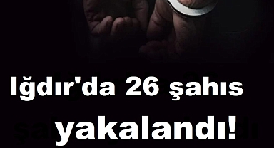 Iğdır’da son bir haftada çeşitli suçlardan 26 şahıs yakalandı