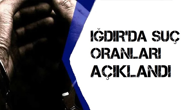 Iğdır Emniyet Müdürlüğünün görev sahasındaki suç oranları açıklandı!