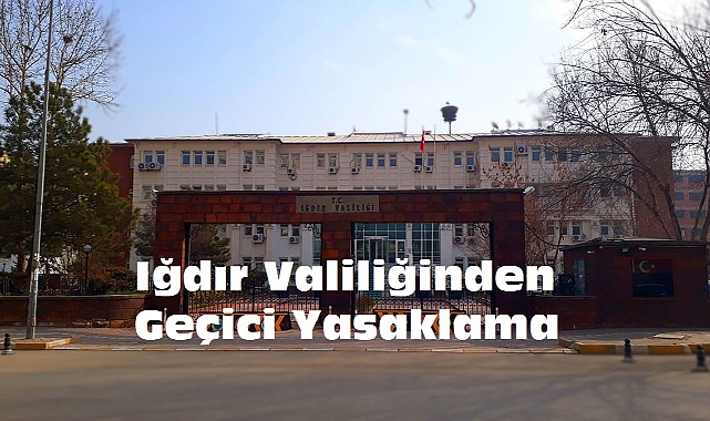 Iğdır’da gösteri yürüyüşü ve açık hava toplantıları yasaklandı