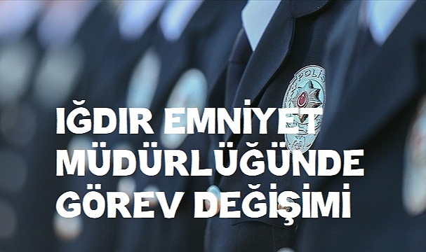Iğdır Emniyet Müdürlüğünde görev değişimi