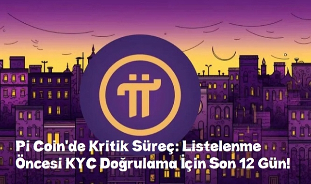 Pi Coin&#039;de Son Dakika Gelişmeleri; Listelenme Öncesi KYC Doğrulama İçin Son 12 Gün!