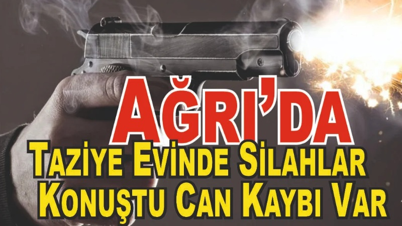 Ağrı Tutak’ta taziye evinde silahlı kavga: 1 ölü, 1 yaralı