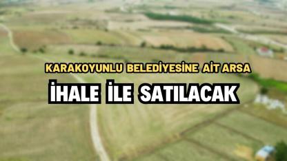 KARAKOYUNLU BELEDİYESİNE AİT ARSA İHALE İLE SATILACAK