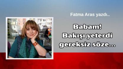 Babam! Bakışı yeterdi gereksiz söze...