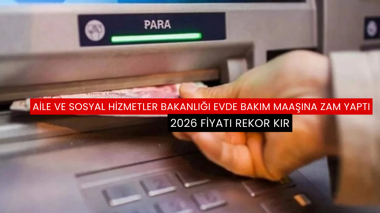 Aile ve Sosyal Hizmetler Bakanlığı evde bakım maaşına zam yaptı