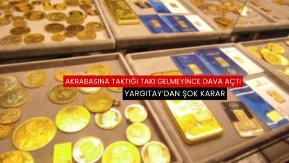 Akrabasına taktığı takı gelmeyince dava açtı