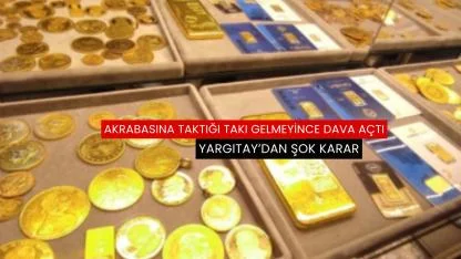 Akrabasına taktığı takı gelmeyince dava açtı