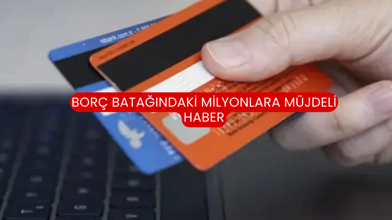 Borç Batağındaki Milyonlara Müjdeli Haber