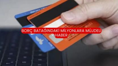 Borç Batağındaki Milyonlara Müjdeli Haber