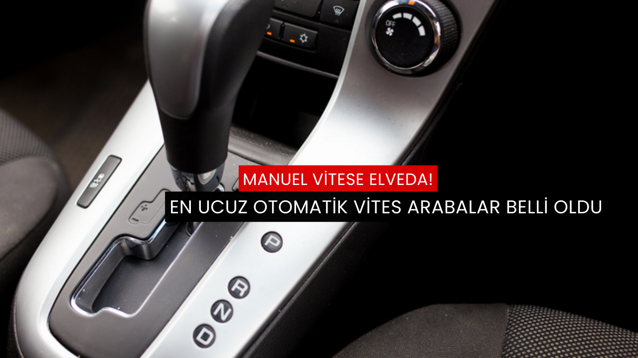 En ucuz otomatik vites arabalar belli oldu