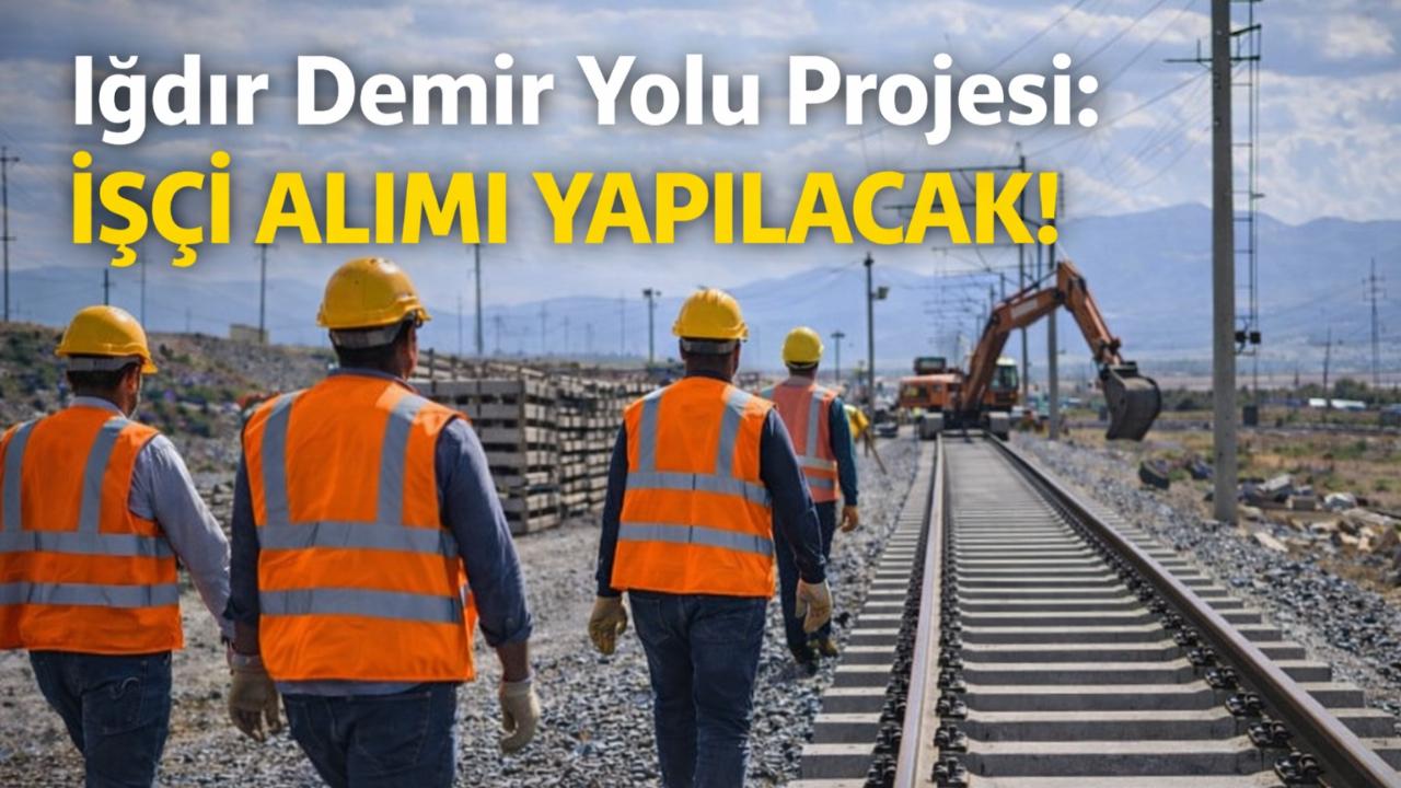 Iğdır Demiryolu Şantiyesi İş İlanı: İŞKUR Başvuruları İçin Son Gün Bugün!