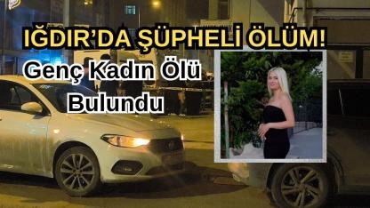 Iğdır’da Apartman Dairesinde Şüpheli Ölüm: 30 Yaşındaki Kadın Evinde Ölü Bulundu