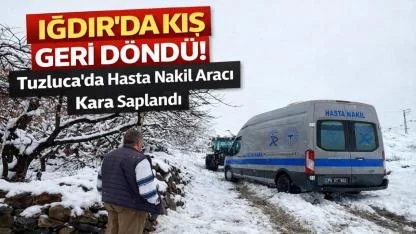 Iğdır’da Bahar Beklenirken Kış Geri Döndü! Tuzluca’da Hasta Nakil Aracı Kara Saplandı