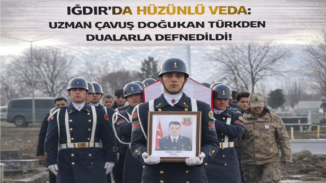 Iğdır’ın Acı Kaybı: Uzman Çavuş Doğukan Türkden Son Yolculuğuna Uğurlandı