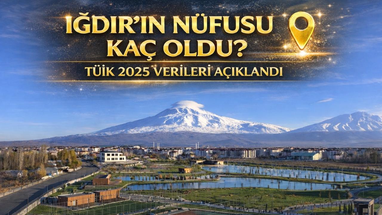 Iğdır’ın Nüfusu Kaç Oldu? TÜİK 2025 Verileri Açıklandı