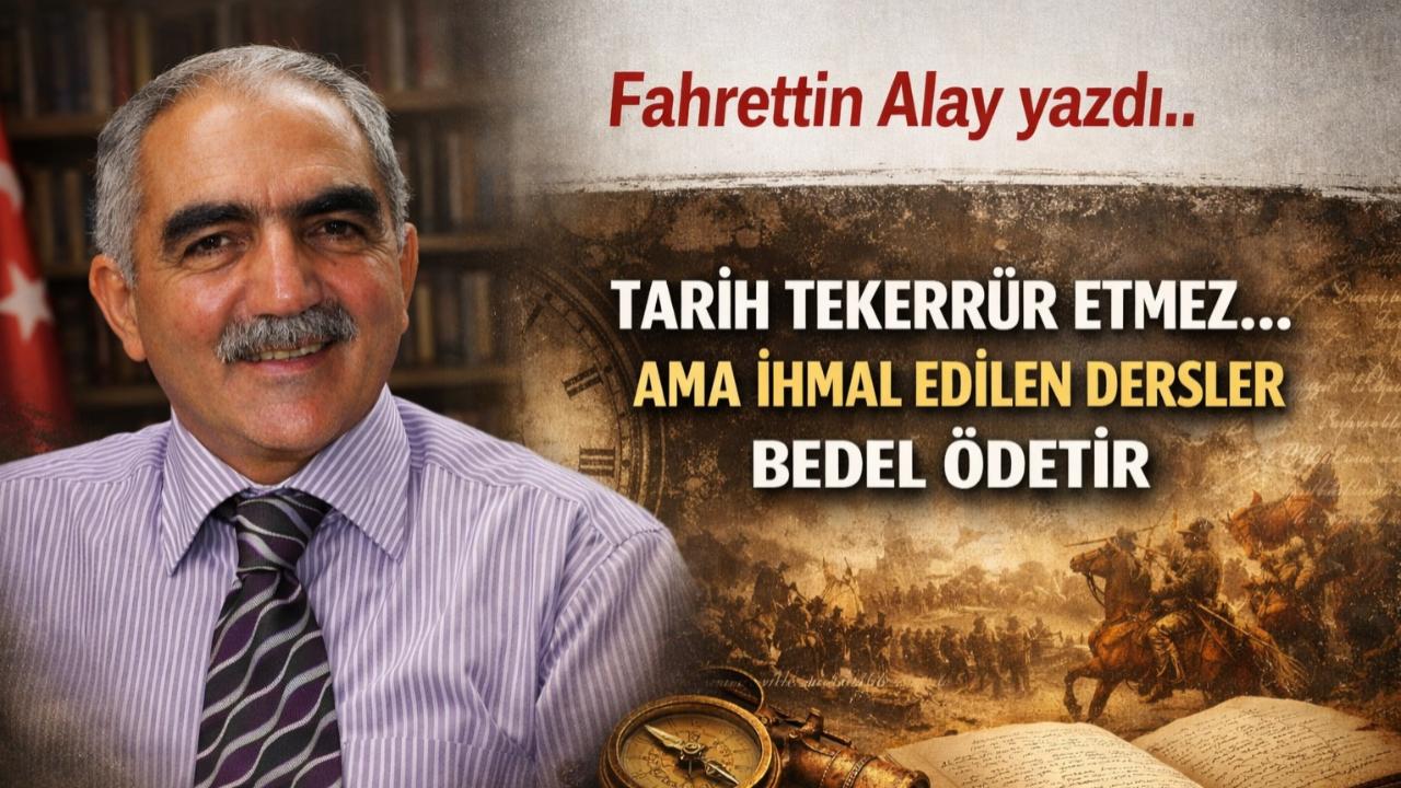Tarih Tekerrür Etmez… Ama İhmal Edilen Dersler Bedel Ödetir
