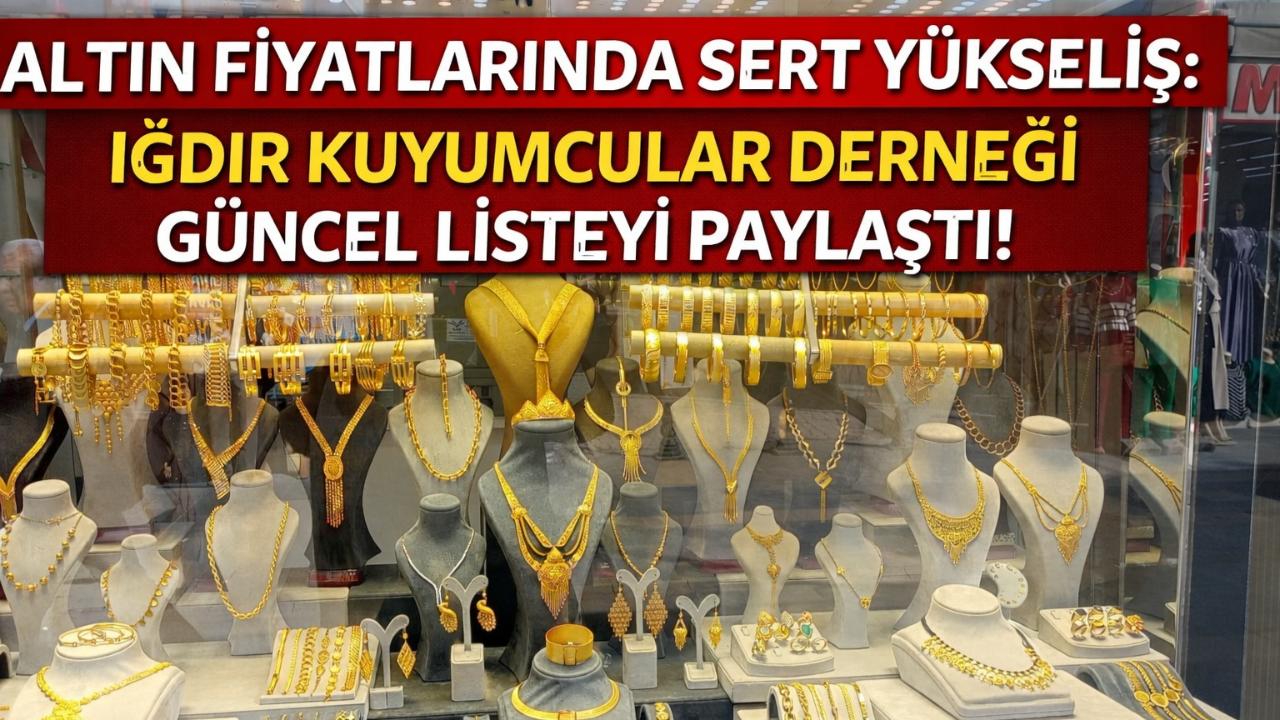 Altın Fiyatlarında Sert Yükseliş: Iğdır Kuyumcular Derneği Güncel Listeyi Paylaştı!