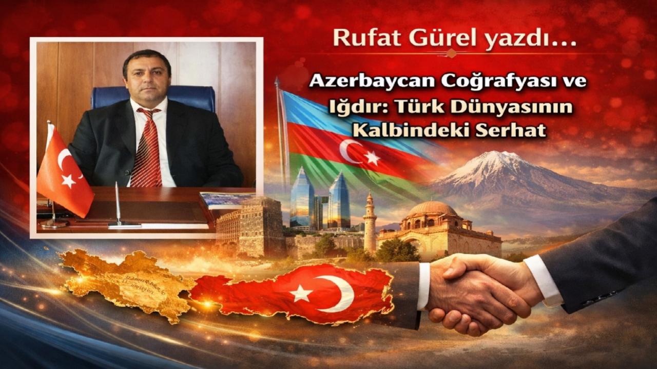 Azerbaycan Coğrafyası ve Iğdır: Türk Dünyasının Kalbindeki Serhat