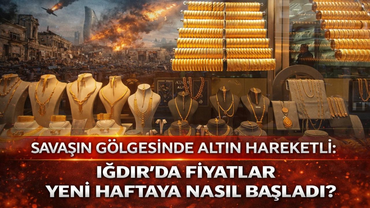 Iğdır Altın Piyasasında Yeni Hafta Hareketli Başladı: 9 Mart 2026 Güncel Fiyatlar