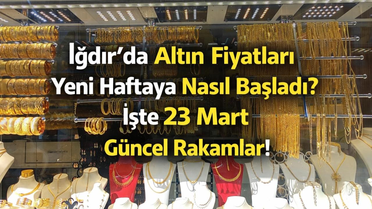 Iğdır’da Altın Fiyatları Yeni Haftaya Nasıl Başladı? İşte 23 Mart Güncel Rakamlar!