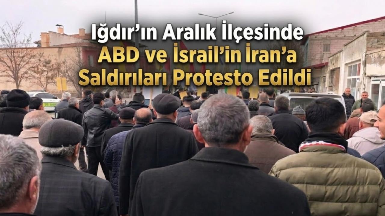 Iğdır’ın Aralık İlçesinde ABD ve İsrail’in İran’a Saldırıları Protesto Edildi