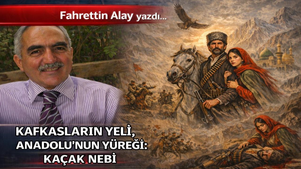 Kafkasların Yeli, Anadolu’nun Yüreği: Kaçak Nebi