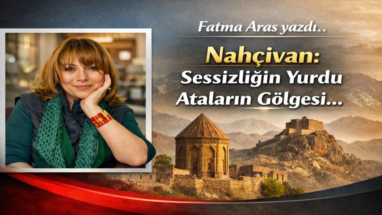Nahçivan: Sessizliğin Yurdu Ataların Gölgesi
