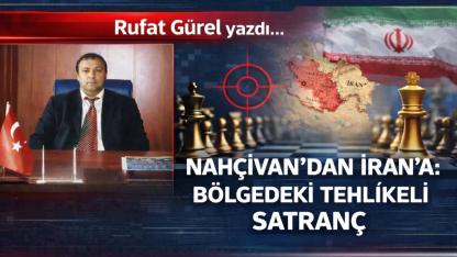 Nahçivan’dan İran’a: Bölgedeki Tehlikeli Satranç