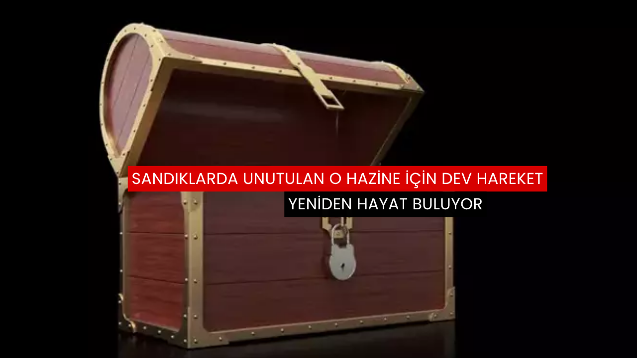 Sandıklarda unutulan o dev hazine için dev hareket