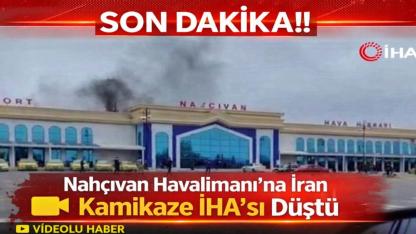 SON DAKİKA!!! Nahçıvan Havalimanı’na İran Kamikaze İHA’sı Düştü