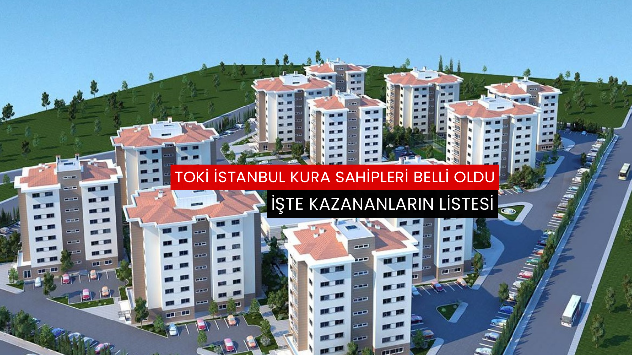 TOKİ İstanbul kura sahipleri belli oldu