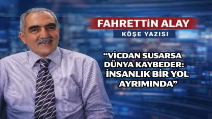 Vicdan Susarsa Dünya Kaybeder: İnsanlık Bir Yol Ayrımında