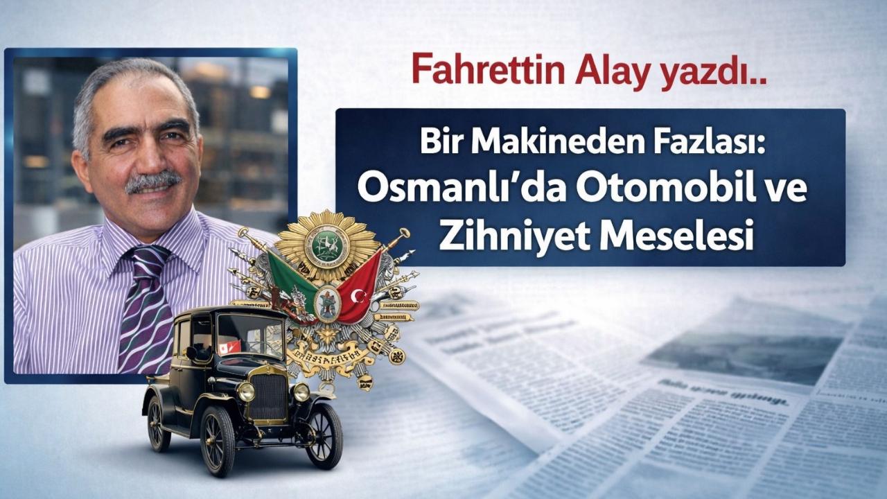 Bir Makineden Fazlası: Osmanlı’da Otomobil ve Zihniyet Meselesi