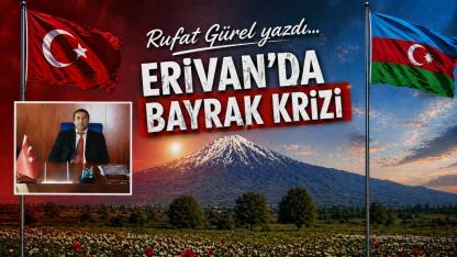 ERİVAN’DA BAYRAK KRİZİ