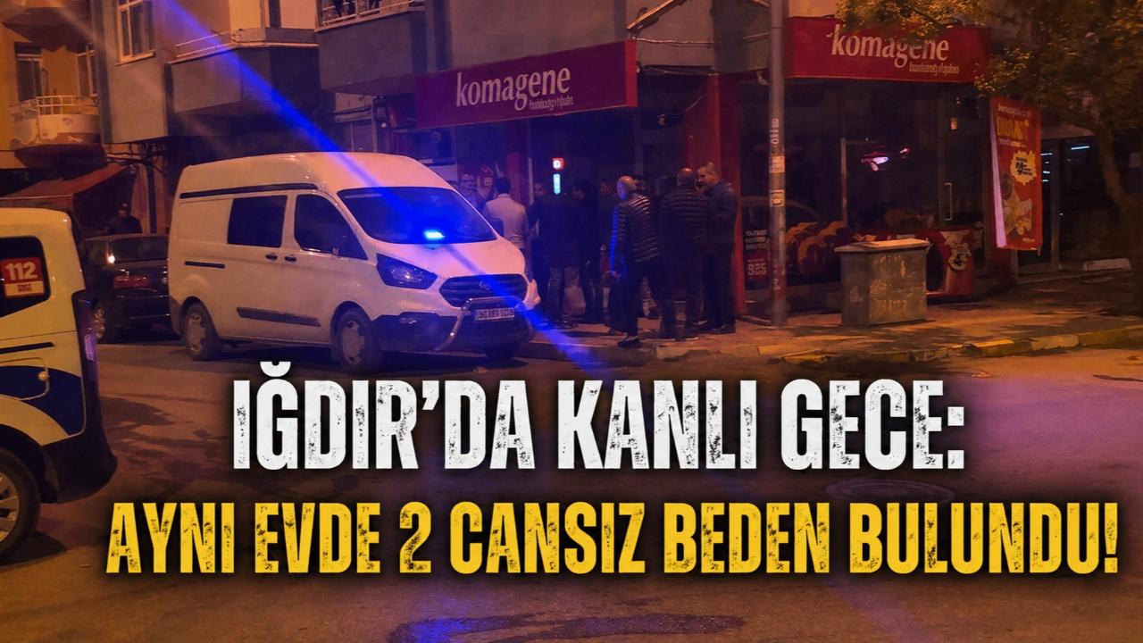 Iğdır’da Kanlı Gece: Aynı Evde 2 Cansız Beden Bulundu