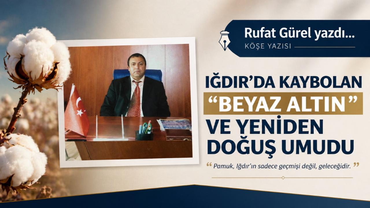 IĞDIR’DA KAYBOLAN “BEYAZ ALTINI” VE YENİDEN DOĞUŞ UMUDU