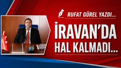 İravan’da Hal Kalmadı…