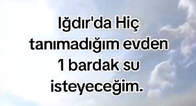 Ankara'dan Iğdır'a gezmek için gelen bir vatandaş, hiç tanımadığı evden 1 bardak su istedi
