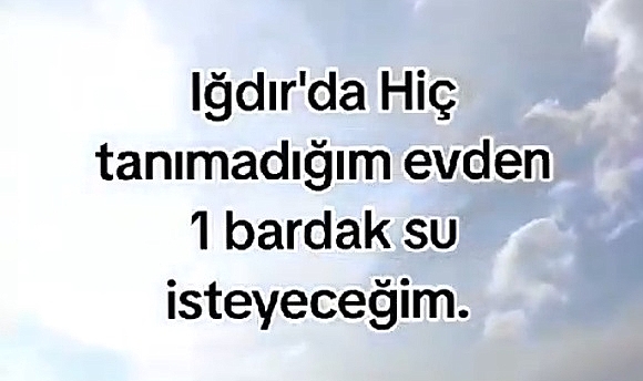 Ankara'dan Iğdır'a gezmek için gelen bir vatandaş, hiç tanımadığı evden 1 bardak su istedi